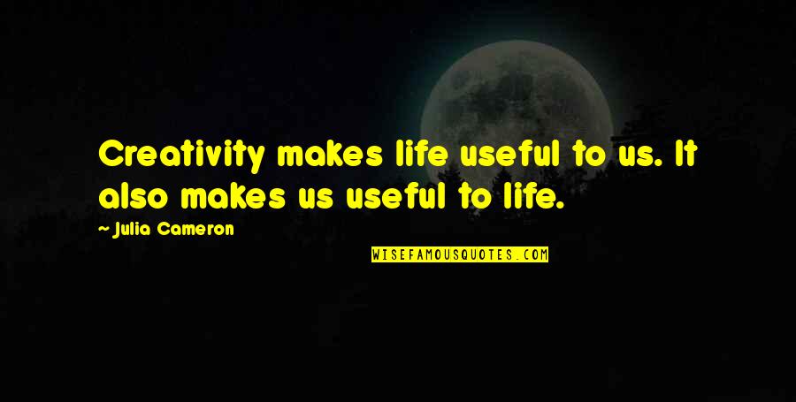 Crimebot Quotes By Julia Cameron: Creativity makes life useful to us. It also