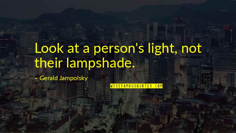 Crimes And Misdemeanours Quotes By Gerald Jampolsky: Look at a person's light, not their lampshade. Crimes And Misdemeanours Quotes By Gerald Jampolsky: Look at a person's light, not their lampshade.