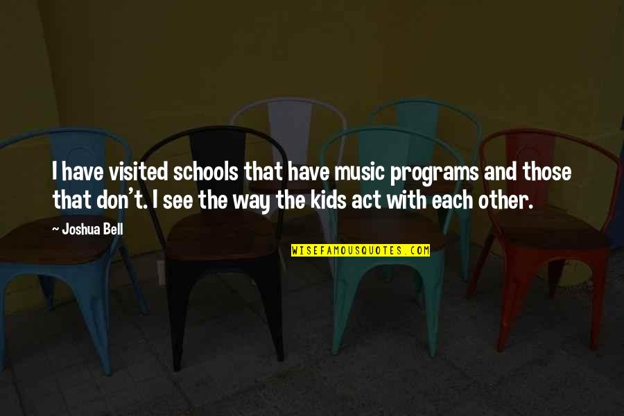 Crimestop Quotes By Joshua Bell: I have visited schools that have music programs