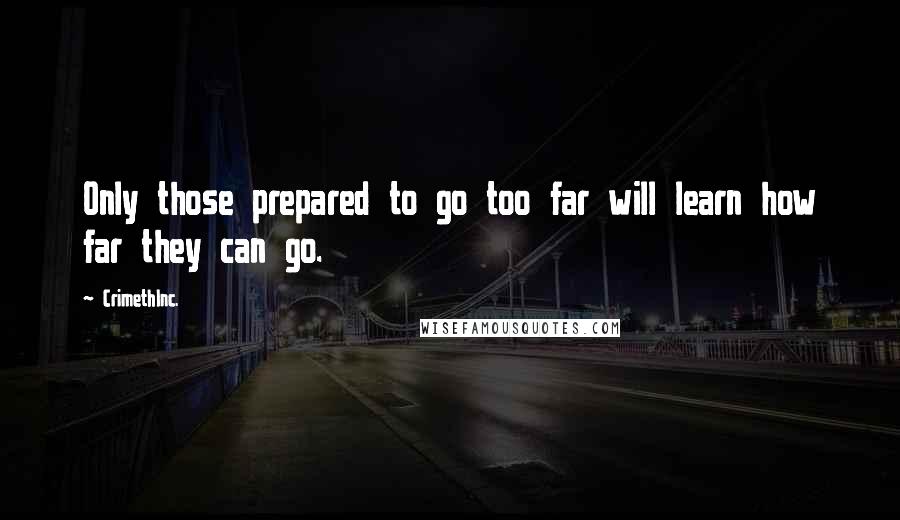 CrimethInc. quotes: Only those prepared to go too far will learn how far they can go.