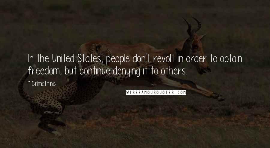 CrimethInc. quotes: In the United States, people don't revolt in order to obtain freedom, but continue denying it to others.