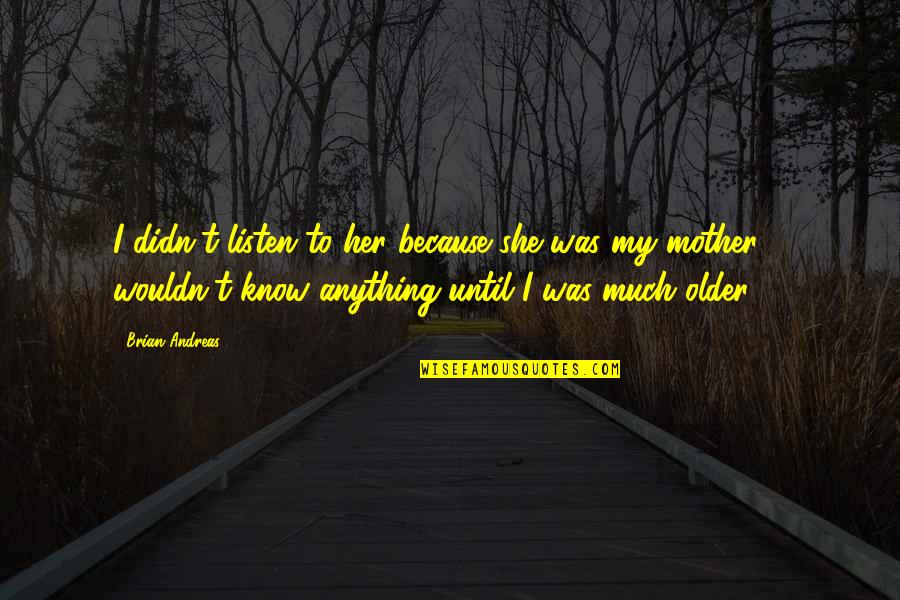 Crimetime Quotes By Brian Andreas: I didn't listen to her because she was Crimetime Quotes By Brian Andreas: I didn't listen to her because she was