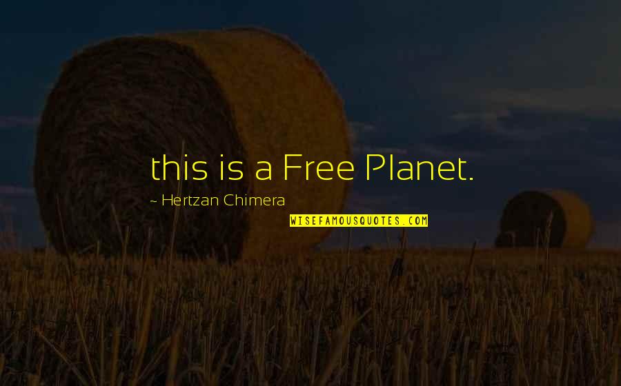 Crimetime Quotes By Hertzan Chimera: this is a Free Planet. Crimetime Quotes By Hertzan Chimera: this is a Free Planet.