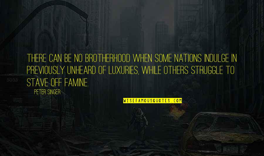 Crimetime Quotes By Peter Singer: There can be no brotherhood when some nations Crimetime Quotes By Peter Singer: There can be no brotherhood when some nations