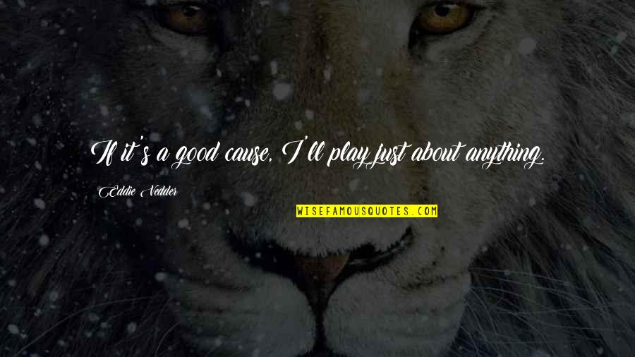 Crimetracker Quotes By Eddie Vedder: If it's a good cause, I'll play just