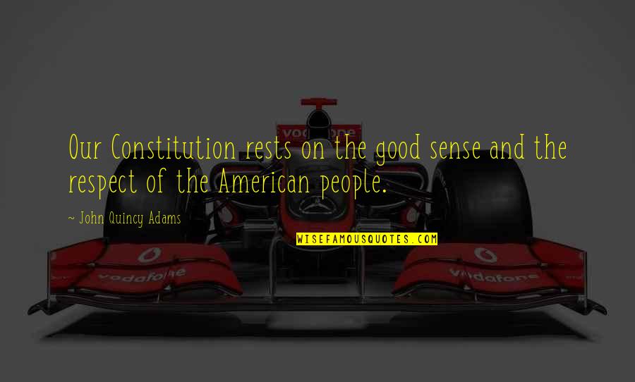 Crimetracker Quotes By John Quincy Adams: Our Constitution rests on the good sense and