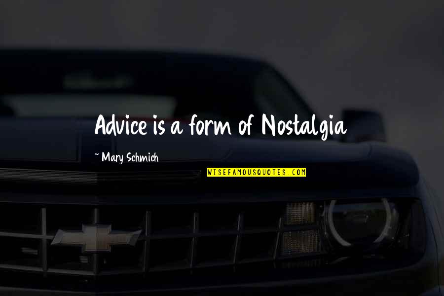Crimey Quotes By Mary Schmich: Advice is a form of Nostalgia