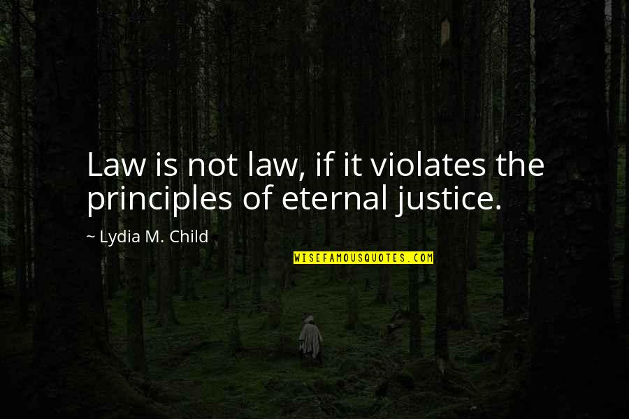Crimina Quotes By Lydia M. Child: Law is not law, if it violates the