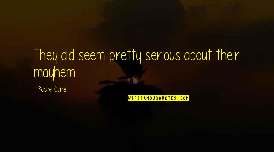 Crimina Quotes By Rachel Caine: They did seem pretty serious about their mayhem.
