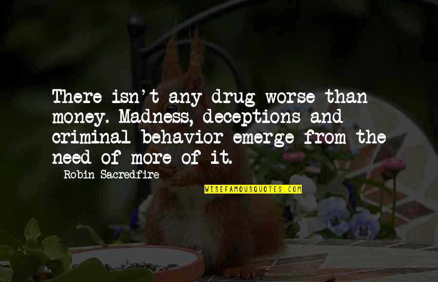 Criminal Behavior Quotes By Robin Sacredfire: There isn't any drug worse than money. Madness, Criminal Behavior Quotes By Robin Sacredfire: There isn't any drug worse than money. Madness,