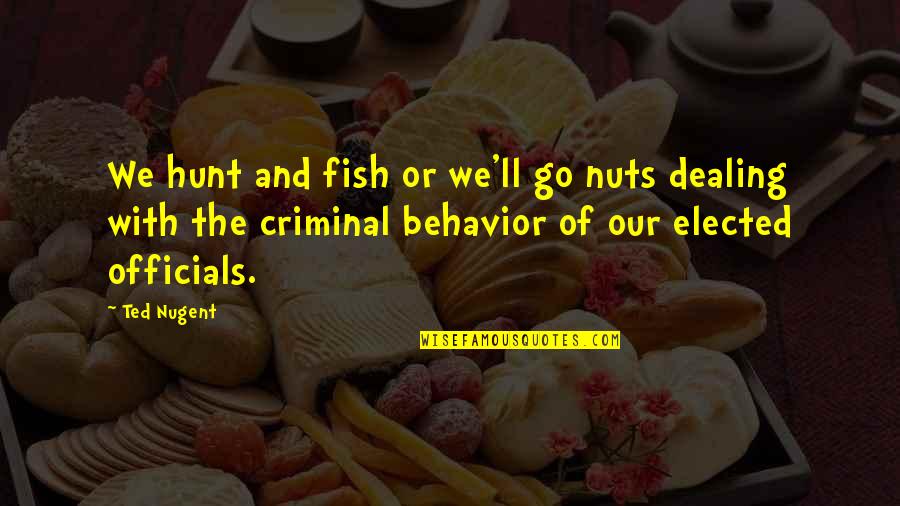 Criminal Behavior Quotes By Ted Nugent: We hunt and fish or we'll go nuts