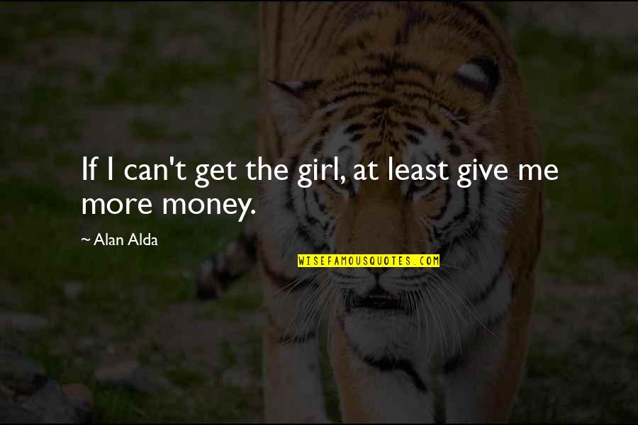 Criminal Defense Quotes By Alan Alda: If I can't get the girl, at least