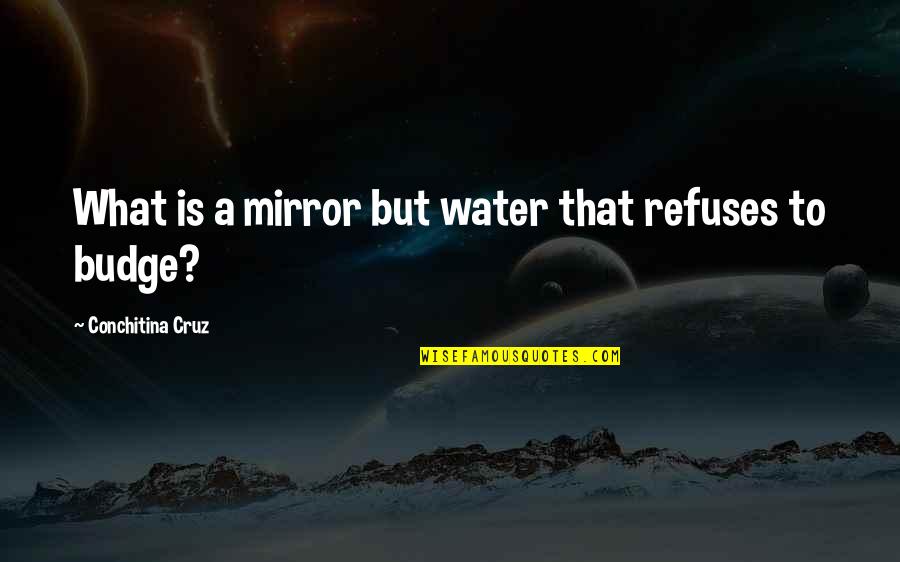 Criminal Defense Quotes By Conchitina Cruz: What is a mirror but water that refuses