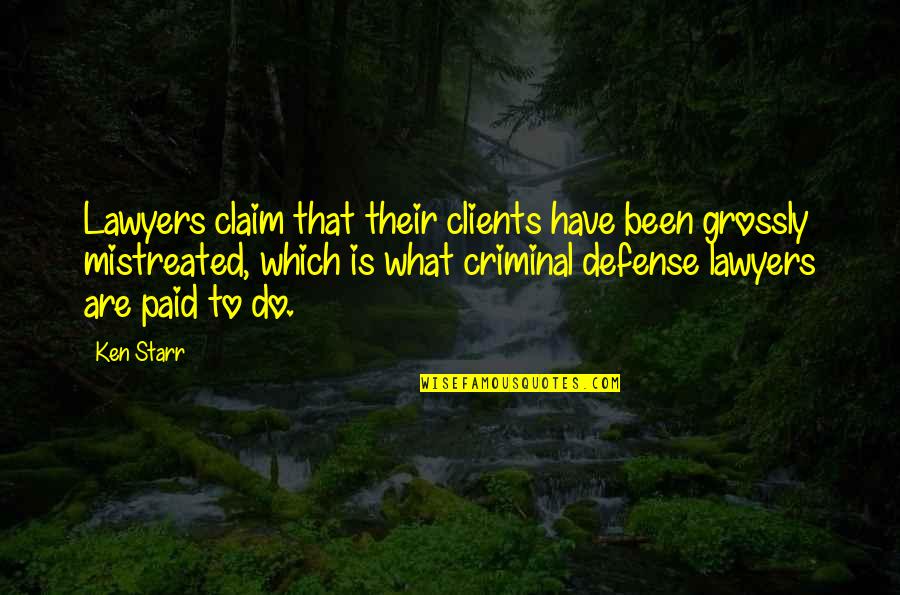 Criminal Defense Quotes By Ken Starr: Lawyers claim that their clients have been grossly