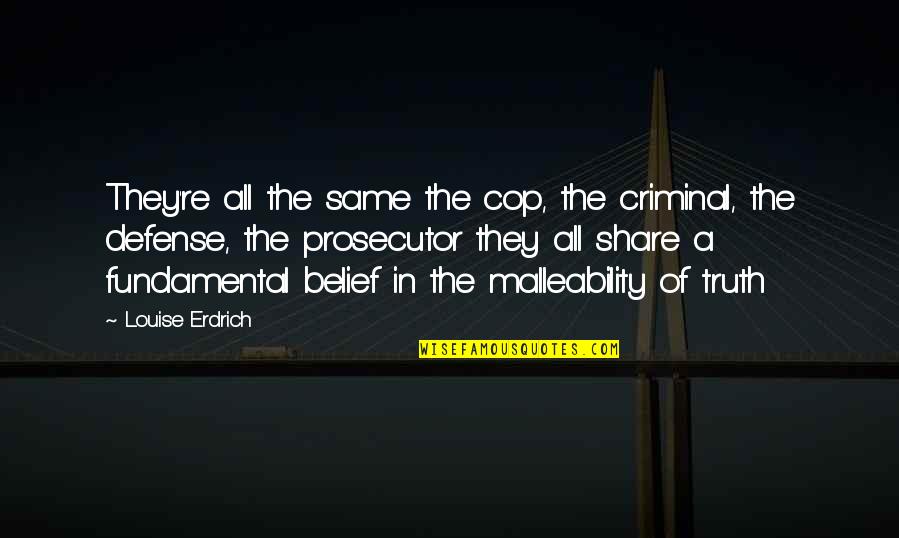 Criminal Defense Quotes By Louise Erdrich: They're all the same the cop, the criminal,