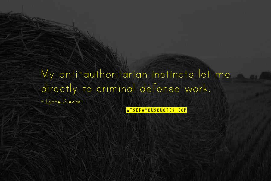 Criminal Defense Quotes By Lynne Stewart: My anti-authoritarian instincts let me directly to criminal