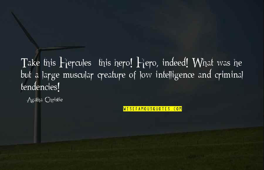 Criminal Intelligence Quotes By Agatha Christie: Take this Hercules -this hero! Hero, indeed! What