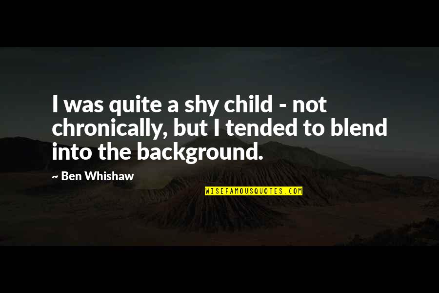 Criminal Intelligence Quotes By Ben Whishaw: I was quite a shy child - not