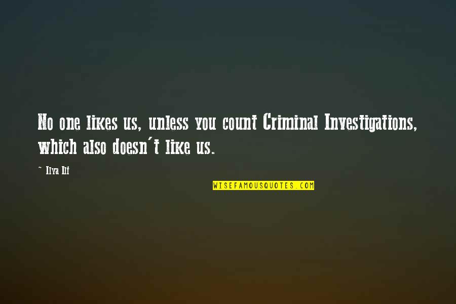 Criminal Investigations Quotes By Ilya Ilf: No one likes us, unless you count Criminal