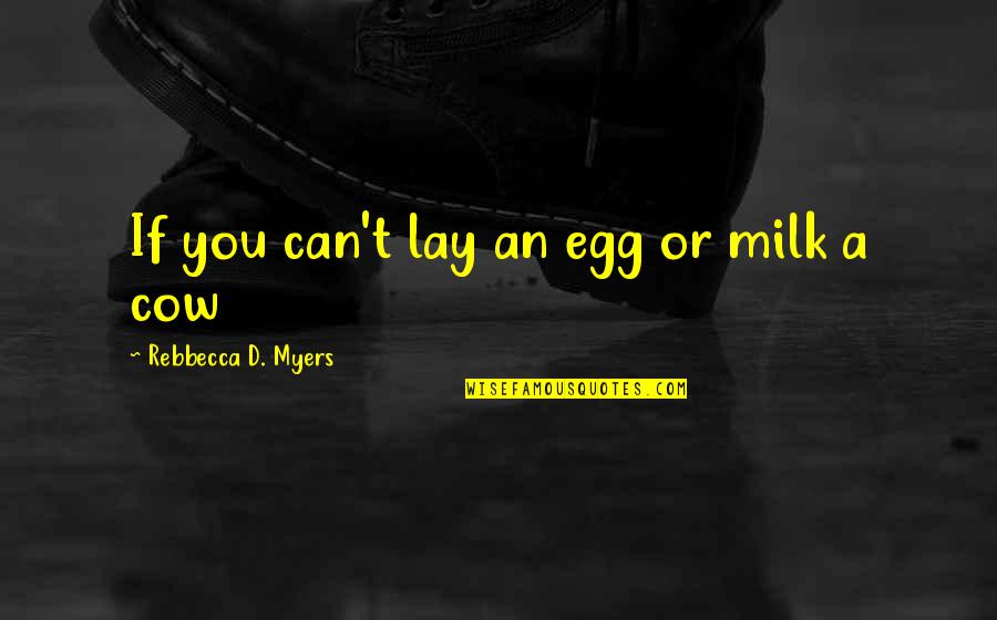 Criminal Investigations Quotes By Rebbecca D. Myers: If you can't lay an egg or milk