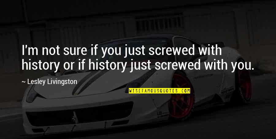 Criminal Investigators Quotes By Lesley Livingston: I'm not sure if you just screwed with