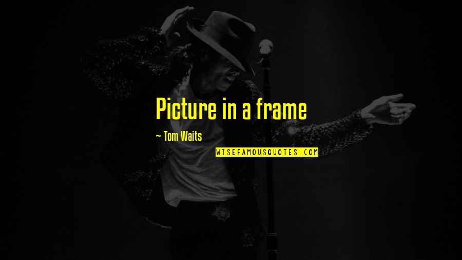 Criminal Justice Careers Quotes By Tom Waits: Picture in a frame