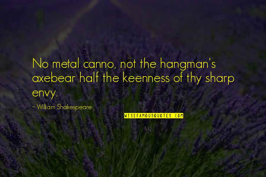 Criminal Justice Memorable Quotes By William Shakespeare: No metal canno, not the hangman's axebear half