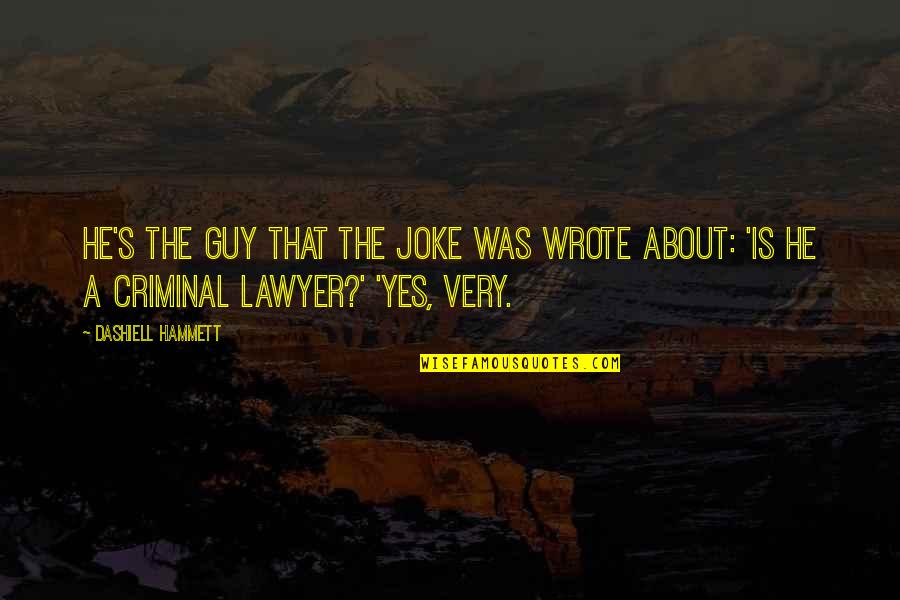 Criminal Lawyer Quotes By Dashiell Hammett: He's the guy that the joke was wrote