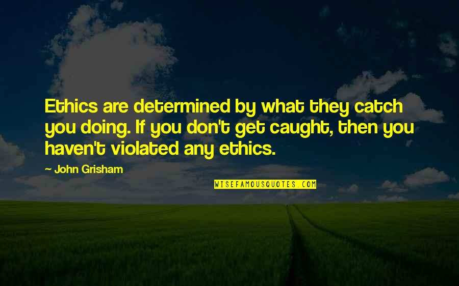 Criminal Lawyers Quotes By John Grisham: Ethics are determined by what they catch you