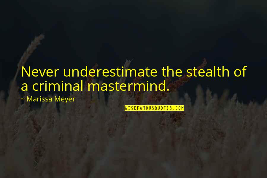 Criminal Mastermind Quotes By Marissa Meyer: Never underestimate the stealth of a criminal mastermind.