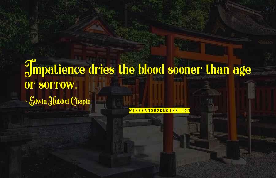 Criminal Masterminds Quotes By Edwin Hubbel Chapin: Impatience dries the blood sooner than age or