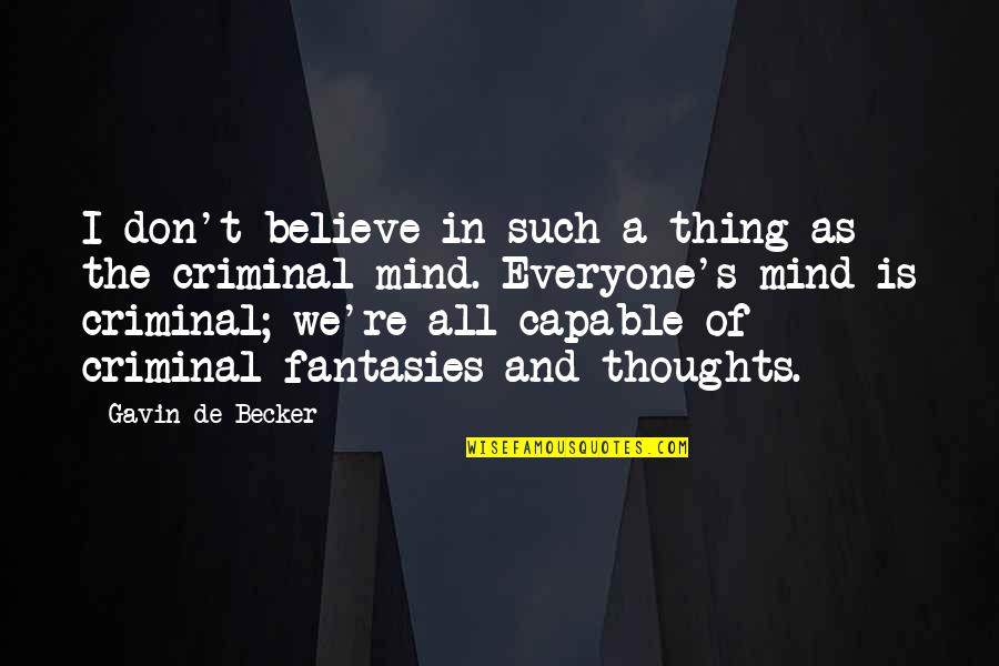 Criminal Mind Quotes By Gavin De Becker: I don't believe in such a thing as