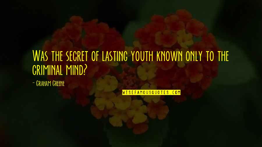 Criminal Mind Quotes By Graham Greene: Was the secret of lasting youth known only