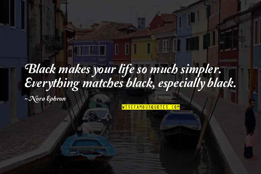 Criminal Minds Aftermath Quotes By Nora Ephron: Black makes your life so much simpler. Everything