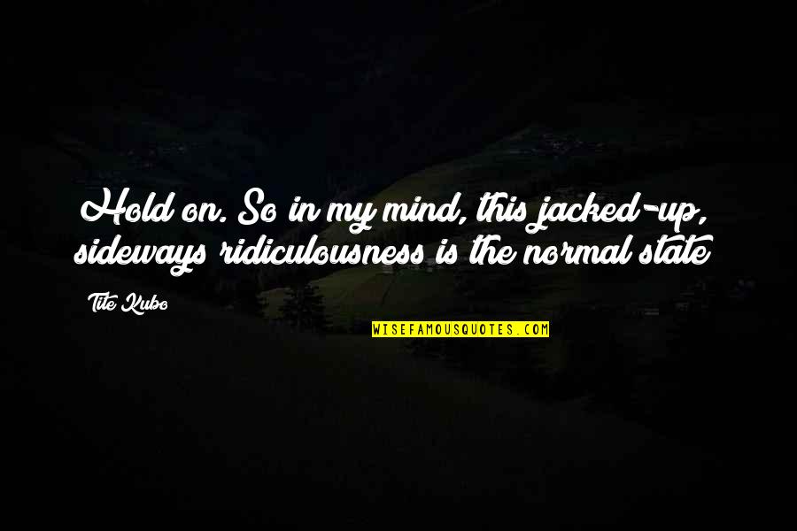 Criminal Minds Beyond Borders Quotes By Tite Kubo: Hold on. So in my mind, this jacked-up,