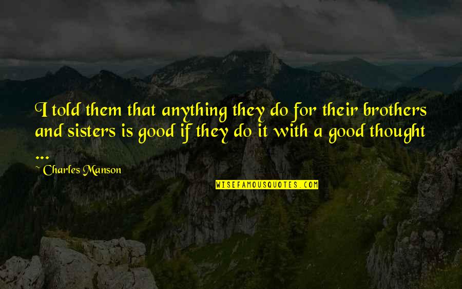 Criminal Minds Blood Relations Quotes By Charles Manson: I told them that anything they do for