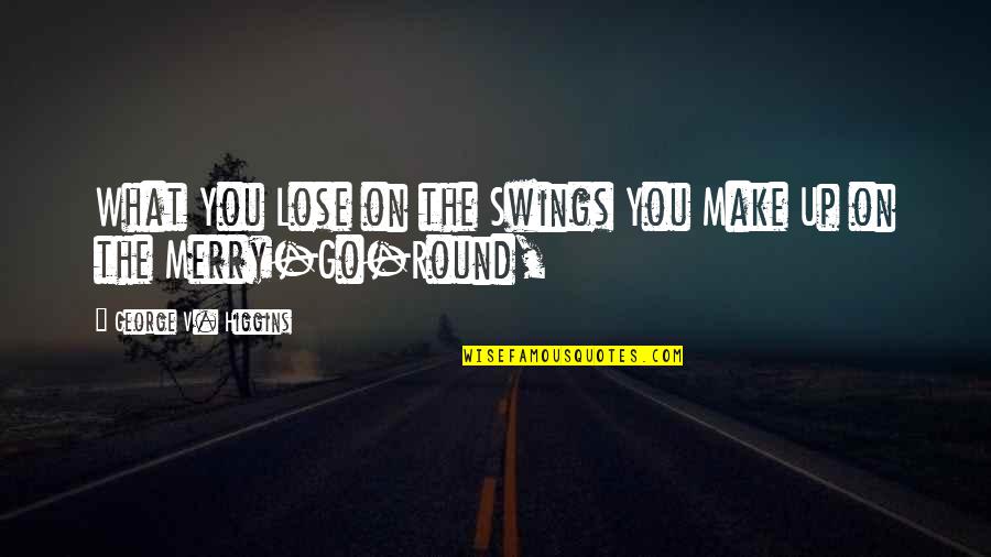Criminal Minds Entropy Quote Quotes By George V. Higgins: What You Lose on the Swings You Make