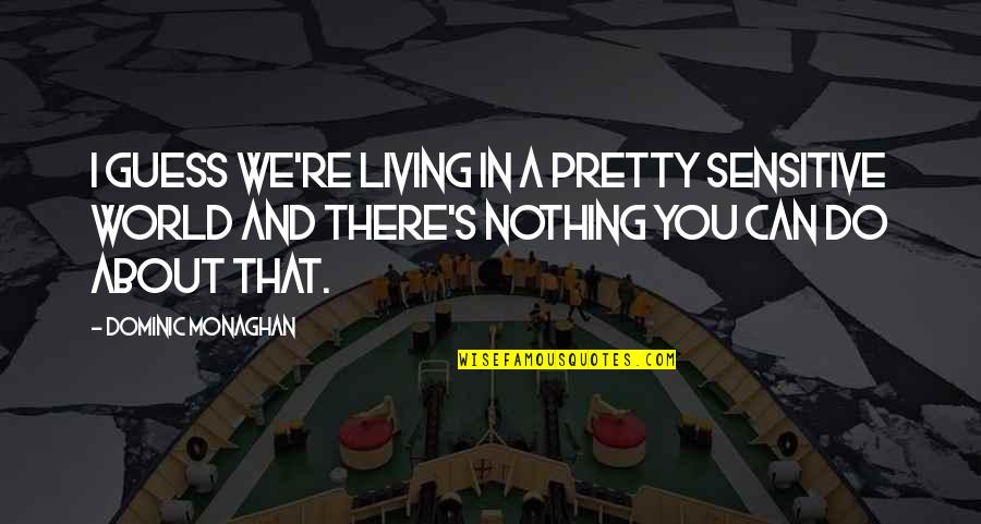 Criminal Minds Exit Wounds Quotes By Dominic Monaghan: I guess we're living in a pretty sensitive