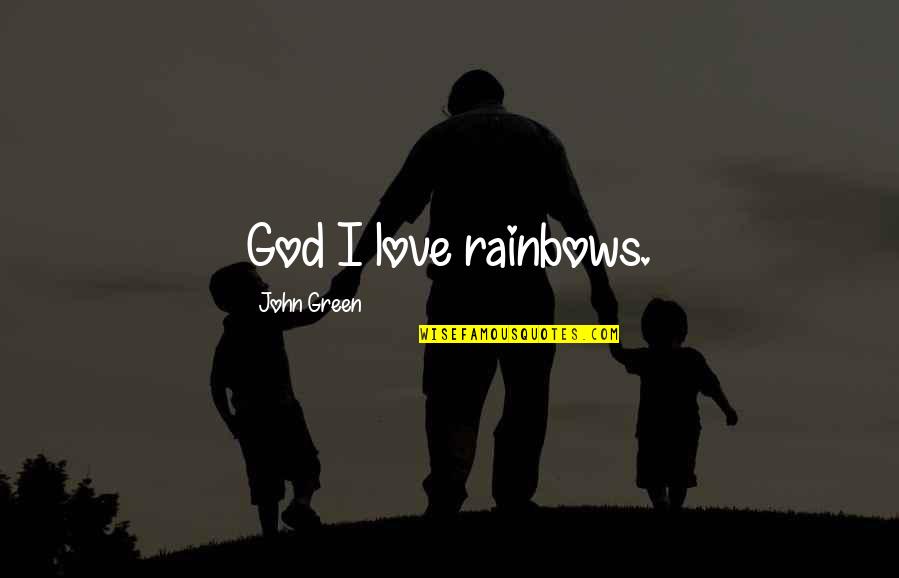 Criminal Minds Funny Quotes By John Green: God I love rainbows.