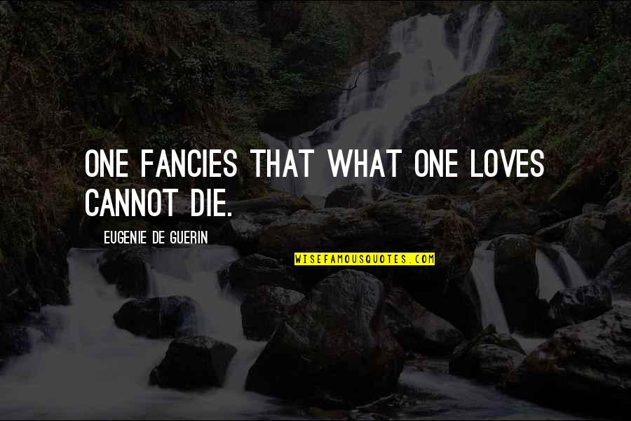 Criminal Minds Garcia And Morgan Quotes By Eugenie De Guerin: One fancies that what one loves cannot die. Criminal Minds Garcia And Morgan Quotes By Eugenie De Guerin: One fancies that what one loves cannot die.