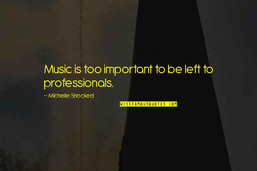 Criminal Minds Hotch Quotes By Michelle Shocked: Music is too important to be left to Criminal Minds Hotch Quotes By Michelle Shocked: Music is too important to be left to