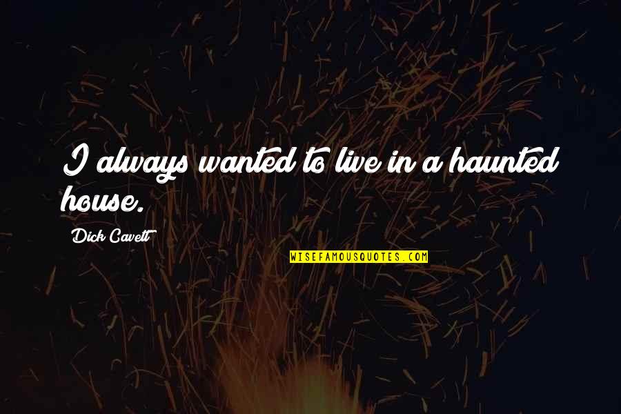 Criminal Minds Poetry Quotes By Dick Cavett: I always wanted to live in a haunted