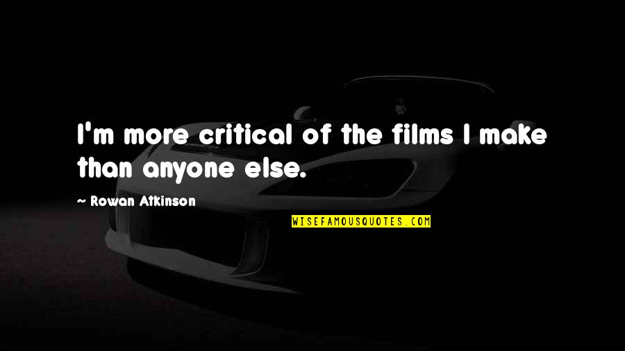 Criminal Minds Proverbs Quotes By Rowan Atkinson: I'm more critical of the films I make