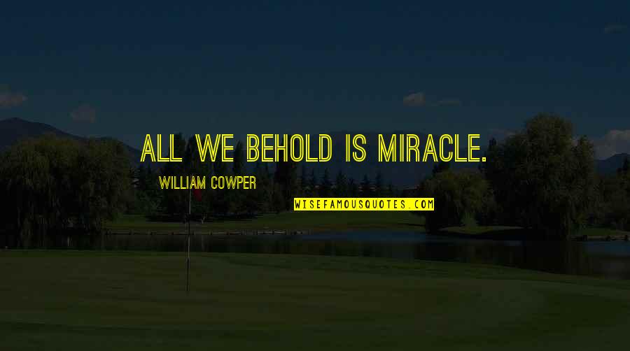 Criminal Minds Season 2 Quotes By William Cowper: All we behold is miracle.