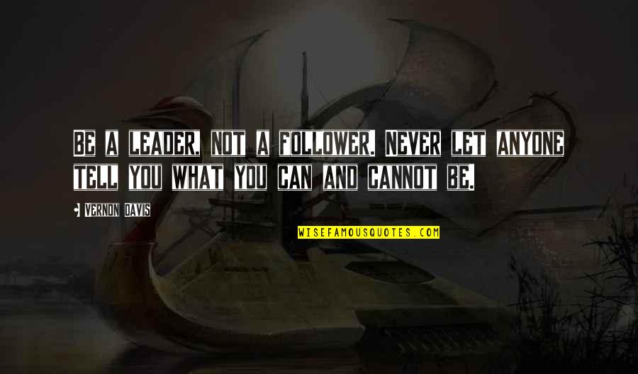 Criminal Minds Season 3 Episode 2 Quotes By Vernon Davis: Be a leader, not a follower. Never let