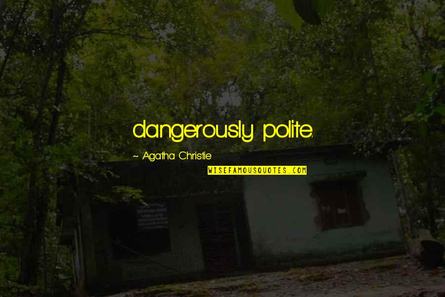Criminal Minds Season 5 Episode 11 Quotes By Agatha Christie: dangerously polite.