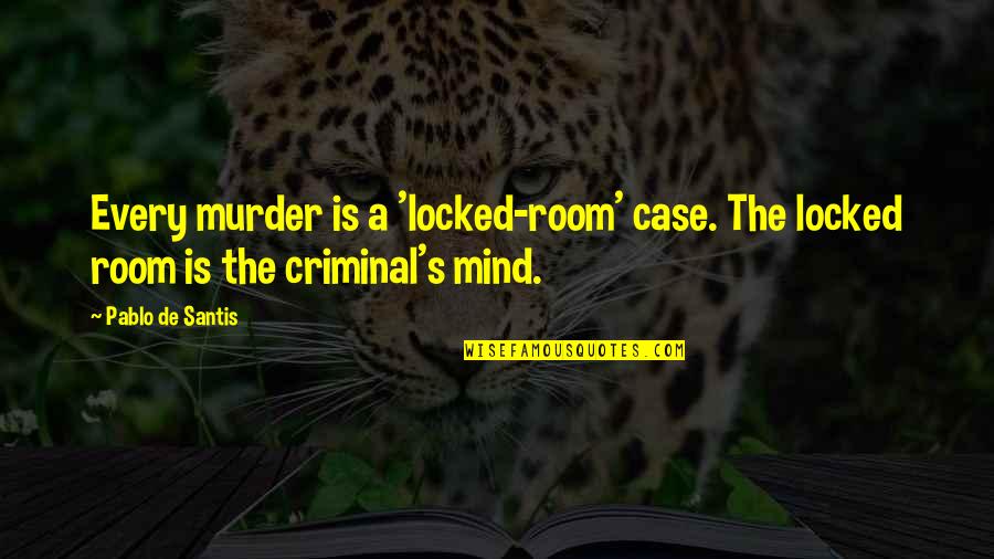 Criminal Minds Season 8 Quotes By Pablo De Santis: Every murder is a 'locked-room' case. The locked