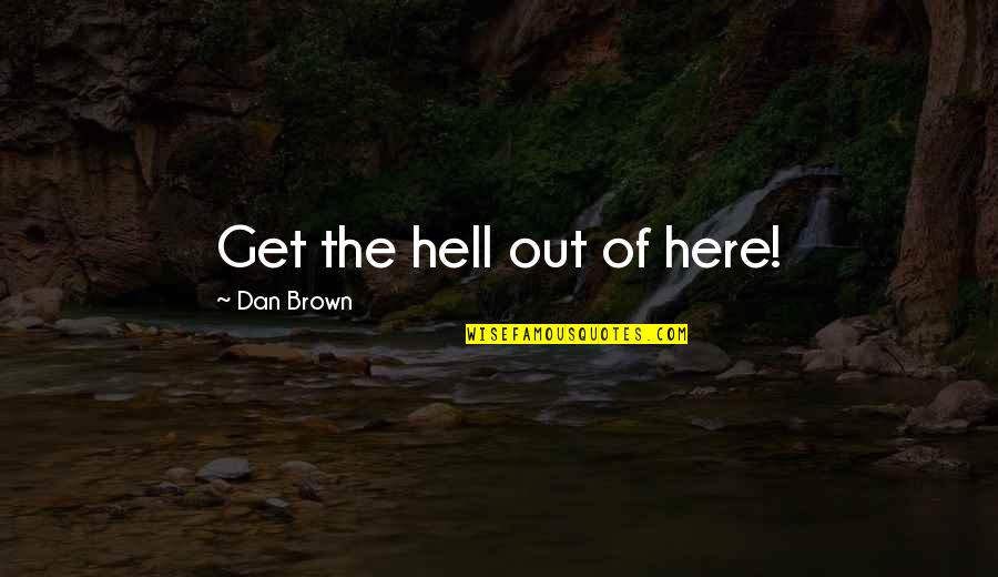 Criminal Minds The Quotes By Dan Brown: Get the hell out of here!