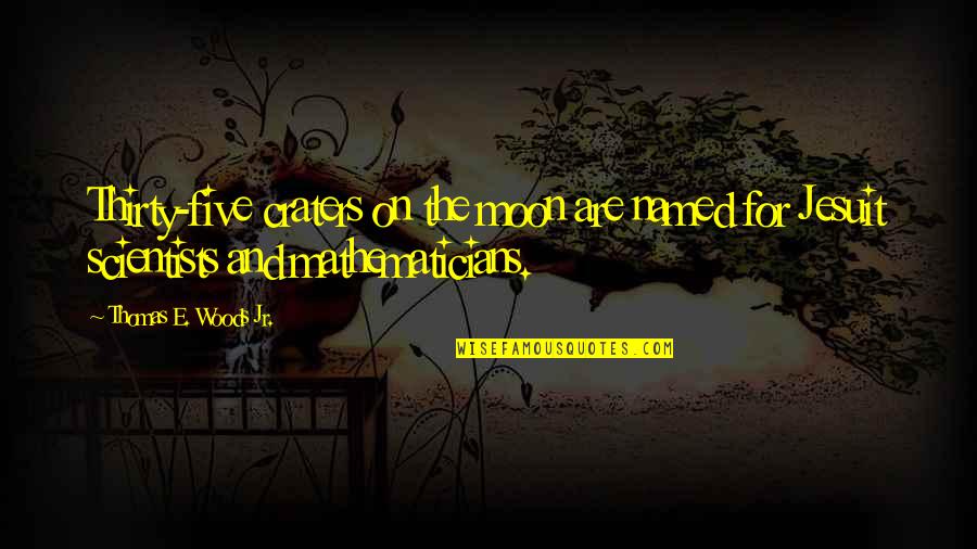 Criminal Minds The Replicator Quotes By Thomas E. Woods Jr.: Thirty-five craters on the moon are named for Criminal Minds The Replicator Quotes By Thomas E. Woods Jr.: Thirty-five craters on the moon are named for