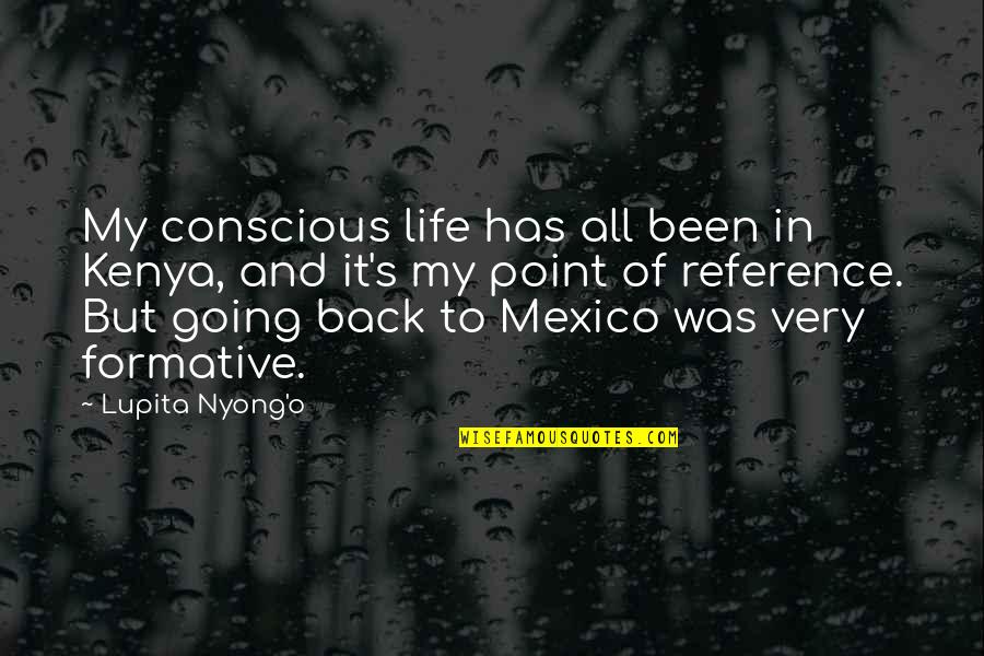 Criminal Minds There's No Place Like Home Quotes By Lupita Nyong'o: My conscious life has all been in Kenya, Criminal Minds There's No Place Like Home Quotes By Lupita Nyong'o: My conscious life has all been in Kenya,
